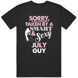 I Am Already Taken By A Smart And Sexy July Guy Funny Birthday Month T I Am Already Taken By A Smart And Sexy July Guy Funny Birthday Month T