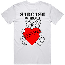 Sarcasm Is How I Hug Funny Mean Teddy Bear T Shirt