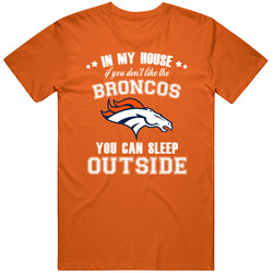 In My House If You Dont Like My Team You Can Sleep Outside Denver Foot