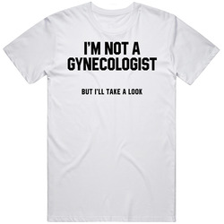 Not A Gyno But I'll Take A Look Funny Pick-up Line Party Gift T S
