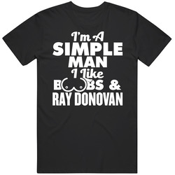 I'm A Simple Man I Like Boobs And Ray Donovan T Shirt
