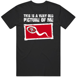 This Is A Very Old Picture Of Me San Francisco Football Fan T Shirt