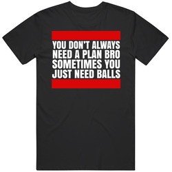 Don't Need A Plan Bro Just Need Balls Inspirational Funny Quote G