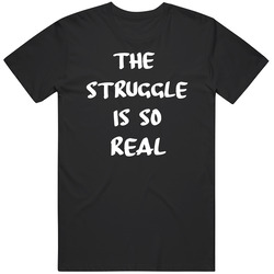 The Struggle Is So Real Sports T Shirt