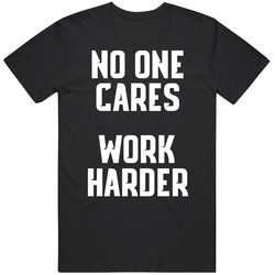 No One Cares Work Harder Inspiration Sports T Shirt