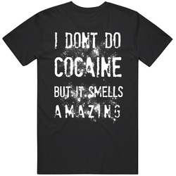 I Dont Do Cocaine But It Smells Amazing T Shirt
