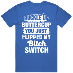 Buckle Up Buttercup You Just Flipped My Bitch Switch T Shirt