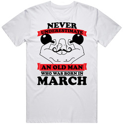 Never Underestimate An Old Man Born In March T Shirt