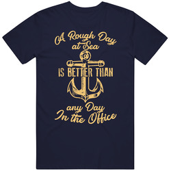 A Rough Day At Sea Is Better Than Any Day At The Office T Shirt