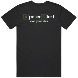 Spoiler Alert Everyone Dies Breaking Bad T Shirt