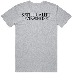 Spoiler Alert Everyone Dies Game Of Thrones T Shirt