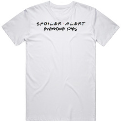 Spoiler Alert Everyone Dies Friends T Shirt
