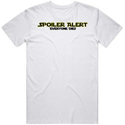 Spoiler Alert Everyone Dies Starwars T Shirt
