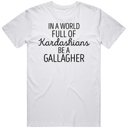 In A World Full Of Kardashians Be A Gallagher T Shirt