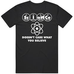 Science Doesn't Care W You Believe T Shirt