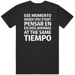 Ese Momento When You Start Idiomas Language Spanglish T Shirt Camiseta