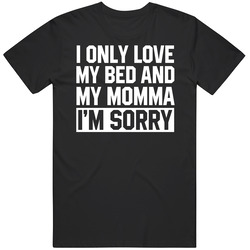 Only Love Bed And Momma I'm Sorry Funny Lazy Quote T Shirt