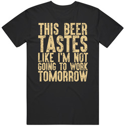 This Beer Tastes Like Not Working Drinking Party Joke Sarcastic Funny 