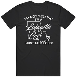 I'm Not Yelling I'm A Lafayette Girl I Just Talk Loud Funny I'm Not Yelling I'm A Lafayette Girl I Just Talk Loud Funny