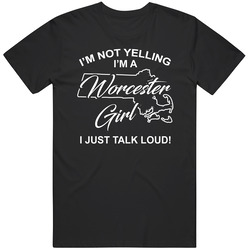 I'm Not Yelling I'm A Worcester Girl I Just Talk Loud Funny I'm Not Yelling I'm A Worcester Girl I Just Talk Loud Funny