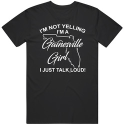 I'm Not Yelling I'm A Gainesville Girl I Just Talk Loud Funn I'm Not Yelling I'm A Gainesville Girl I Just Talk Loud Funn