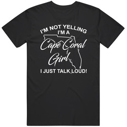 I'm Not Yelling I'm A Cape Coral Girl I Just Talk Loud Funny I'm Not Yelling I'm A Cape Coral Girl I Just Talk Loud Funny