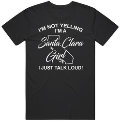 I'm Not Yelling I'm A Santa Clara Girl I Just Talk Loud Funn I'm Not Yelling I'm A Santa Clara Girl I Just Talk Loud Funn