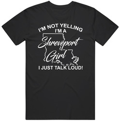 I'm Not Yelling I'm A Shreveport Girl I Just Talk Loud Funny I'm Not Yelling I'm A Shreveport Girl I Just Talk Loud Funny
