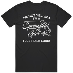 I'm Not Yelling I'm A Springfield Girl I Just Talk Loud Funn I'm Not Yelling I'm A Springfield Girl I Just Talk Loud Funn