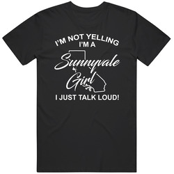I'm Not Yelling I'm A Sunnyvale Girl I Just Talk Loud Funny I'm Not Yelling I'm A Sunnyvale Girl I Just Talk Loud Funny