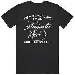 I'm Not Yelling I'm An Augusta Girl I Just Talk Loud Funny C I'm Not Yelling I'm An Augusta Girl I Just Talk Loud Funny C