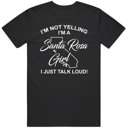 I'm Not Yelling I'm A Santa Rosa Girl I Just Talk Loud Funny I'm Not Yelling I'm A Santa Rosa Girl I Just Talk Loud Funny