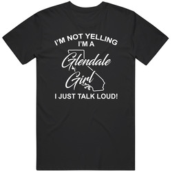 I'm Not Yelling I'm A Glendale Girl I Just Talk Loud Funny C I'm Not Yelling I'm A Glendale Girl I Just Talk Loud Funny C
