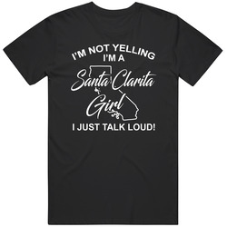I'm Not Yelling I'm A Santa Clarita Girl I Just Talk Loud Fu I'm Not Yelling I'm A Santa Clarita Girl I Just Talk Loud Fu
