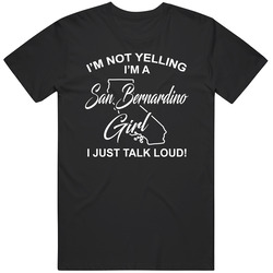 I'm Not Yelling I'm A San Bernardino Girl I Just Talk Loud F I'm Not Yelling I'm A San Bernardino Girl I Just Talk Loud F