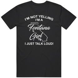 I'm Not Yelling I'm A Fontana Girl I Just Talk Loud Funny Ci I'm Not Yelling I'm A Fontana Girl I Just Talk Loud Funny Ci