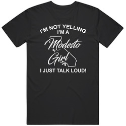 I'm Not Yelling I'm A Modesto Girl I Just Talk Loud Funny Ci I'm Not Yelling I'm A Modesto Girl I Just Talk Loud Funny Ci