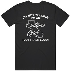 I'm Not Yelling I'm An Ontario Girl I Just Talk Loud Funny C I'm Not Yelling I'm An Ontario Girl I Just Talk Loud Funny C