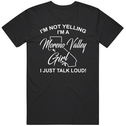 I'm Not Yelling I'm A Moreno Valley Girl I Just Talk Loud Fu I'm Not Yelling I'm A Moreno Valley Girl I Just Talk Loud Fu