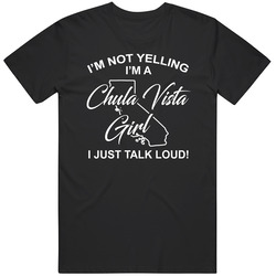 I'm Not Yelling I'm A Chula Vista Girl I Just Talk Loud Funn I'm Not Yelling I'm A Chula Vista Girl I Just Talk Loud Funn
