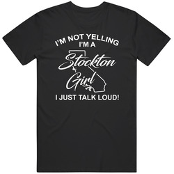 I'm Not Yelling I'm A Stockton Girl I Just Talk Loud Funny C I'm Not Yelling I'm A Stockton Girl I Just Talk Loud Funny C