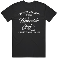 I'm Not Yelling I'm A Riverside Girl I Just Talk Loud Funny I'm Not Yelling I'm A Riverside Girl I Just Talk Loud Funny