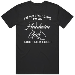 I'm Not Yelling I'm An Anaheim Girl I Just Talk Loud Funny C I'm Not Yelling I'm An Anaheim Girl I Just Talk Loud Funny C