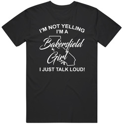 I'm Not Yelling I'm A Bakersfield Girl I Just Talk Loud Funn I'm Not Yelling I'm A Bakersfield Girl I Just Talk Loud Funn