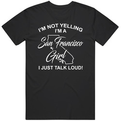 I'm Not Yelling I'm A San Francisco Girl I Just Talk Loud Fu I'm Not Yelling I'm A San Francisco Girl I Just Talk Loud Fu