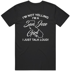 I'm Not Yelling I'm A San Jose Girl I Just Talk Loud Funny C I'm Not Yelling I'm A San Jose Girl I Just Talk Loud Funny C
