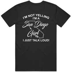 I'm Not Yelling I'm A San Diego Girl I Just Talk Loud Funny I'm Not Yelling I'm A San Diego Girl I Just Talk Loud Funny