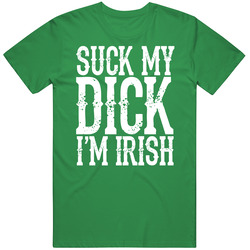 Suck My Dick I'm Irish Funny St Patrick's Day Party T Shirt Suck My Dick I'm Irish Funny St Patrick's Day Party T Shirt
