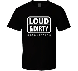 Loud And Dirty Motorsports T Shirt Loud And Dirty Motorsports T Shirt