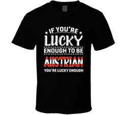 If You're Lucky Enough To Be Austrian You're Lucky Enough T If You're Lucky Enough To Be Austrian You're Lucky Enough T